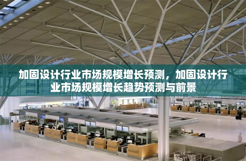 加固設(shè)計(jì)行業(yè)市場(chǎng)規(guī)模增長(zhǎng)預(yù)測(cè)，加固設(shè)計(jì)行業(yè)市場(chǎng)規(guī)模增長(zhǎng)趨勢(shì)預(yù)測(cè)與前景 行業(yè)新聞 第1張