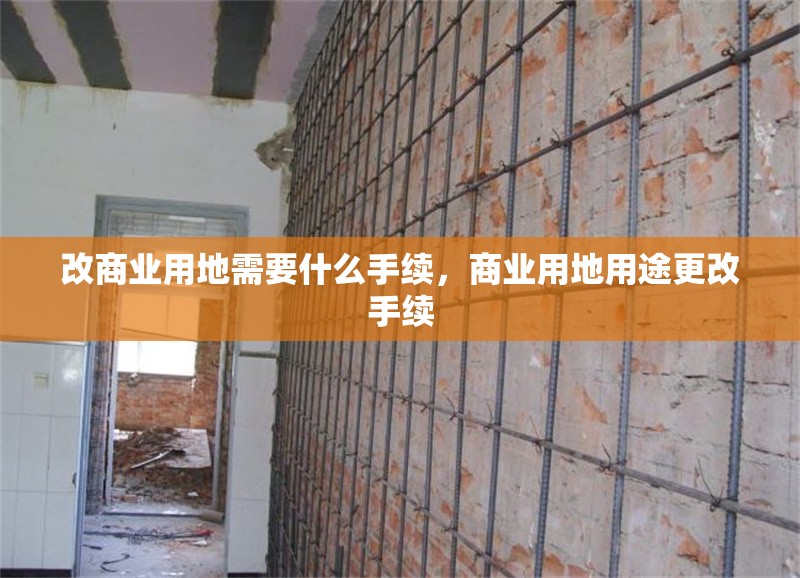 改商業(yè)用地需要什么手續(xù)，商業(yè)用地用途更改手續(xù)