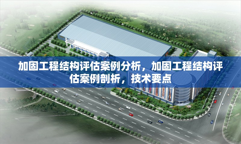 加固工程結(jié)構(gòu)評估案例分析，加固工程結(jié)構(gòu)評估案例剖析，技術(shù)要點 行業(yè)新聞 第1張