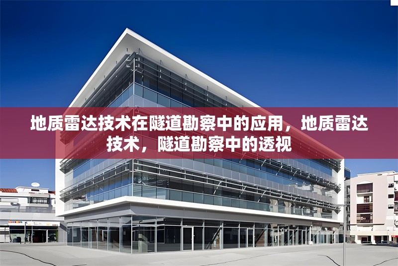 地質(zhì)雷達(dá)技術(shù)在隧道勘察中的應(yīng)用，地質(zhì)雷達(dá)技術(shù)，隧道勘察中的透視 行業(yè)新聞 第1張