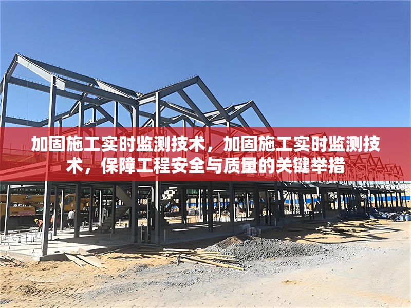 加固施工實(shí)時(shí)監(jiān)測(cè)技術(shù)，加固施工實(shí)時(shí)監(jiān)測(cè)技術(shù)，保障工程安全與質(zhì)量的關(guān)鍵舉措 行業(yè)新聞 第1張