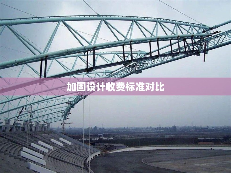 加固設(shè)計收費(fèi)標(biāo)準(zhǔn)對比