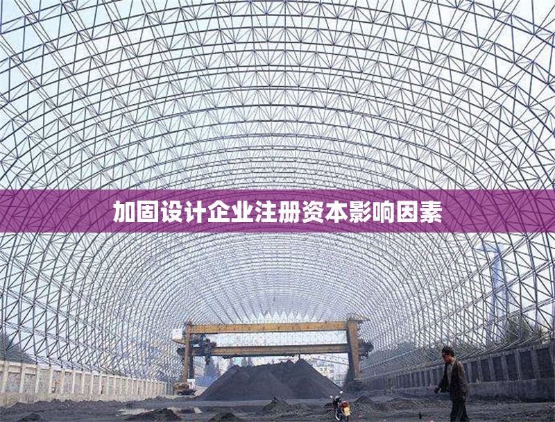 加固設(shè)計企業(yè)注冊資本影響因素 行業(yè)新聞 第1張