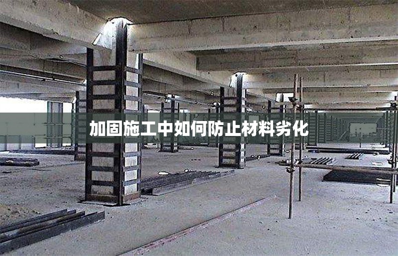 加固施工中如何防止材料劣化 行業(yè)新聞 第1張 加固施工中如何防止材料劣化 行業(yè)新聞 第1張