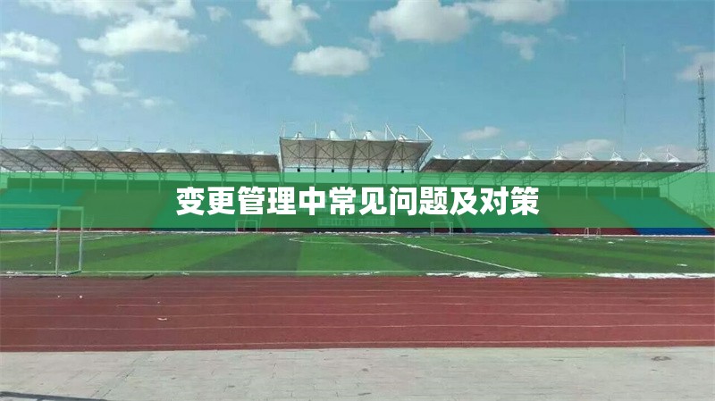 變更管理中常見(jiàn)問(wèn)題及對(duì)策 行業(yè)新聞 第1張