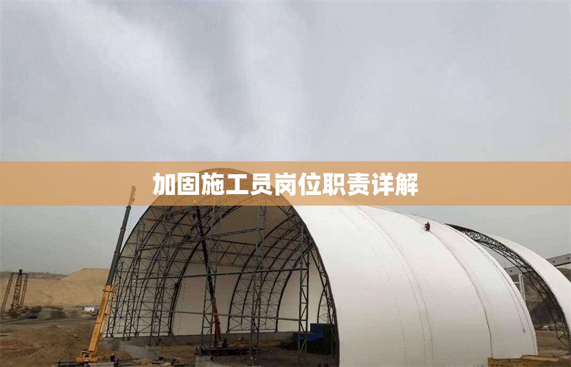 加固施工員崗位職責(zé)詳解 行業(yè)新聞 第1張