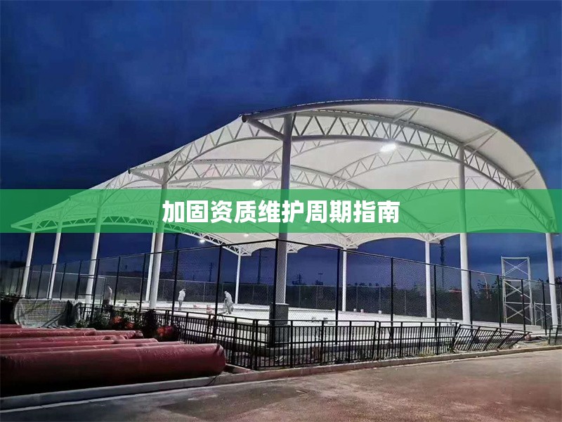 加固資質(zhì)維護(hù)周期指南 行業(yè)新聞 第1張