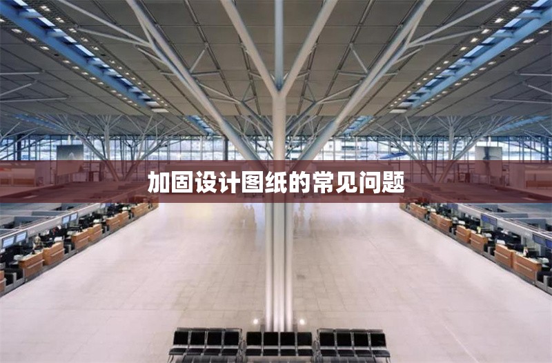 加固設(shè)計(jì)圖紙的常見問題