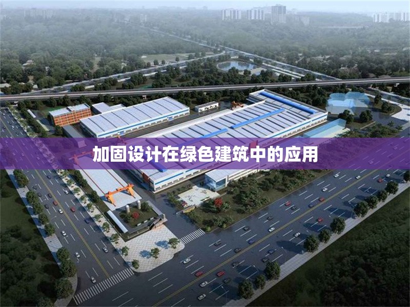 加固設(shè)計(jì)在綠色建筑中的應(yīng)用 行業(yè)新聞 第1張 加固設(shè)計(jì)在綠色建筑中的應(yīng)用 行業(yè)新聞 第1張