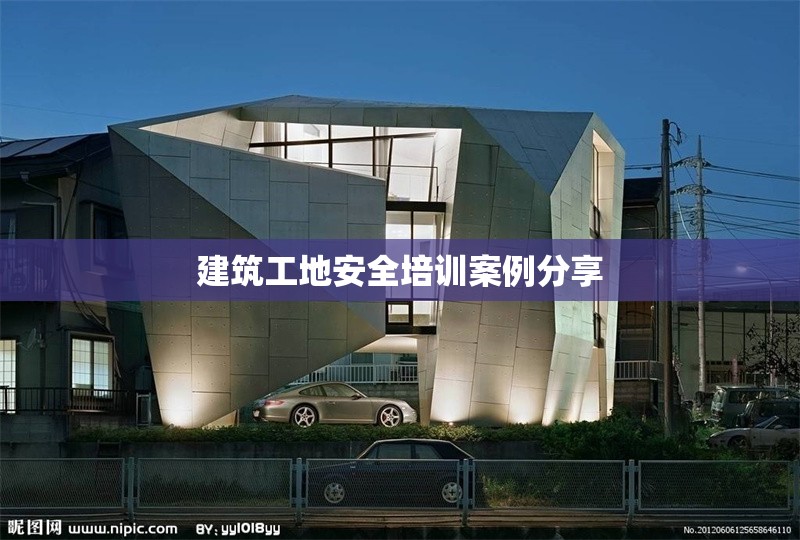 建筑工地安全培訓(xùn)案例分享 行業(yè)新聞 第1張