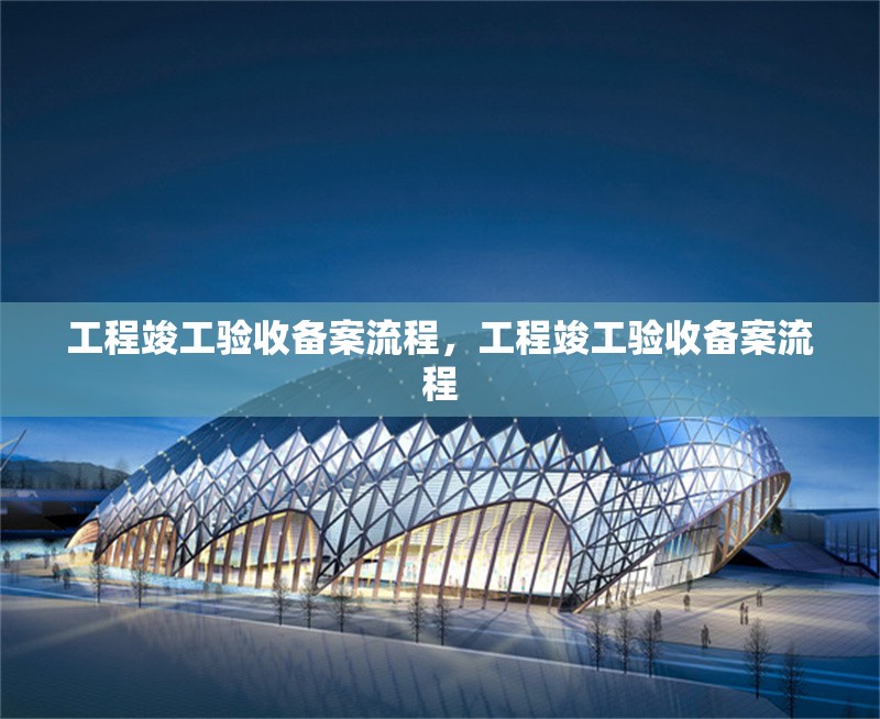 工程竣工驗收備案流程，工程竣工驗收備案流程 行業(yè)新聞 第1張