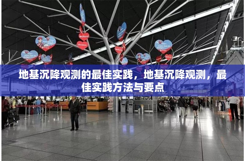 地基沉降觀測的最佳實踐，地基沉降觀測，最佳實踐方法與要點 行業(yè)新聞 第1張