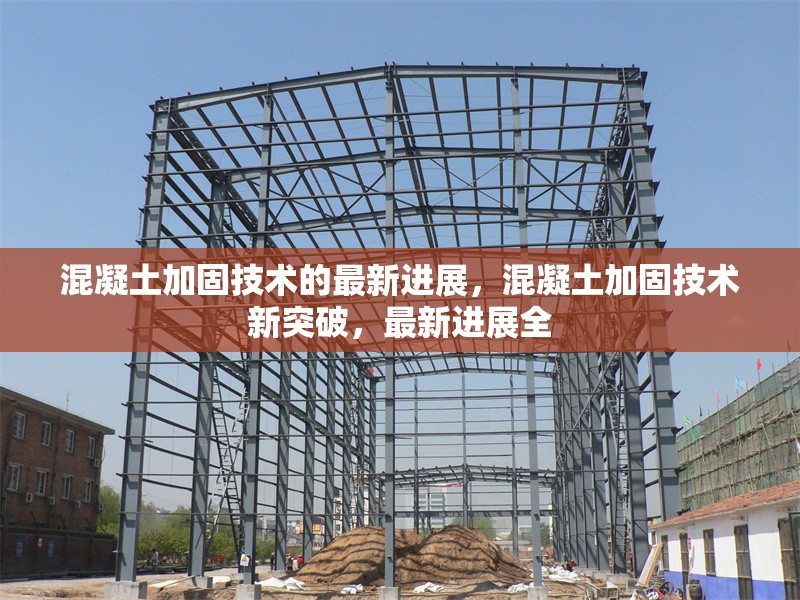 混凝土加固技術(shù)的最新進(jìn)展，混凝土加固技術(shù)新突破，最新進(jìn)展全