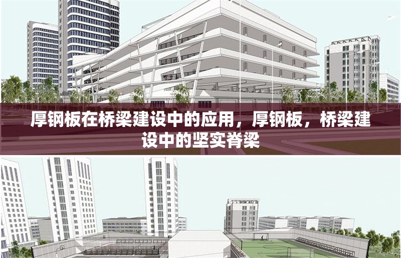 厚鋼板在橋梁建設(shè)中的應(yīng)用，厚鋼板，橋梁建設(shè)中的堅實脊梁 行業(yè)新聞
