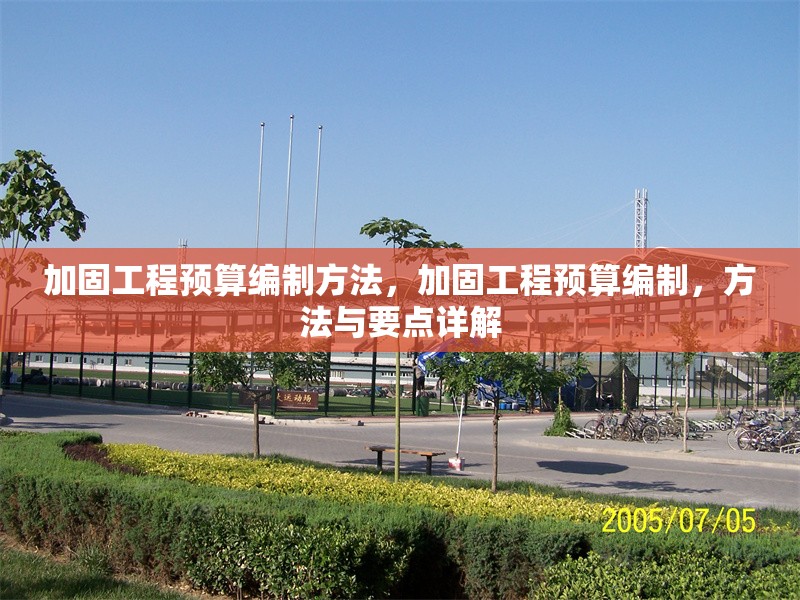 加固工程預算編制方法，加固工程預算編制，方法與要點詳解