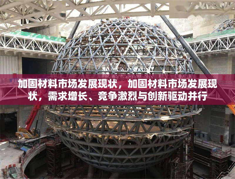 加固材料市場(chǎng)發(fā)展現(xiàn)狀，加固材料市場(chǎng)發(fā)展現(xiàn)狀，需求增長(zhǎng)、競(jìng)爭(zhēng)激烈與創(chuàng)新驅(qū)動(dòng)并行 行業(yè)新聞 第1張