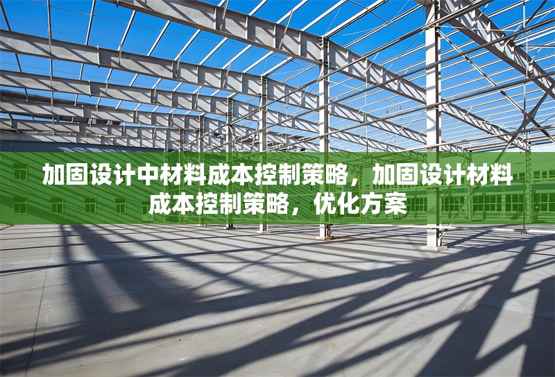 加固設(shè)計中材料成本控制策略，加固設(shè)計材料成本控制策略，優(yōu)化方案 行業(yè)新聞 第1張