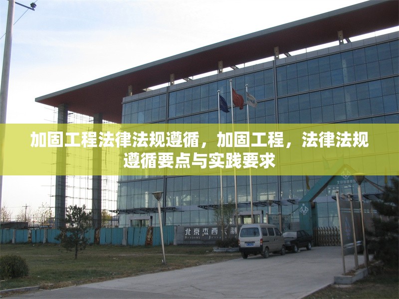 加固工程法律法規(guī)遵循，加固工程，法律法規(guī)遵循要點與實踐要求