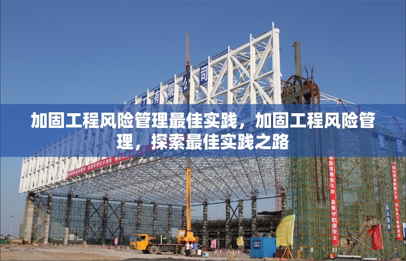 加固工程風險管理最佳實踐，加固工程風險管理，探索最佳實踐之路