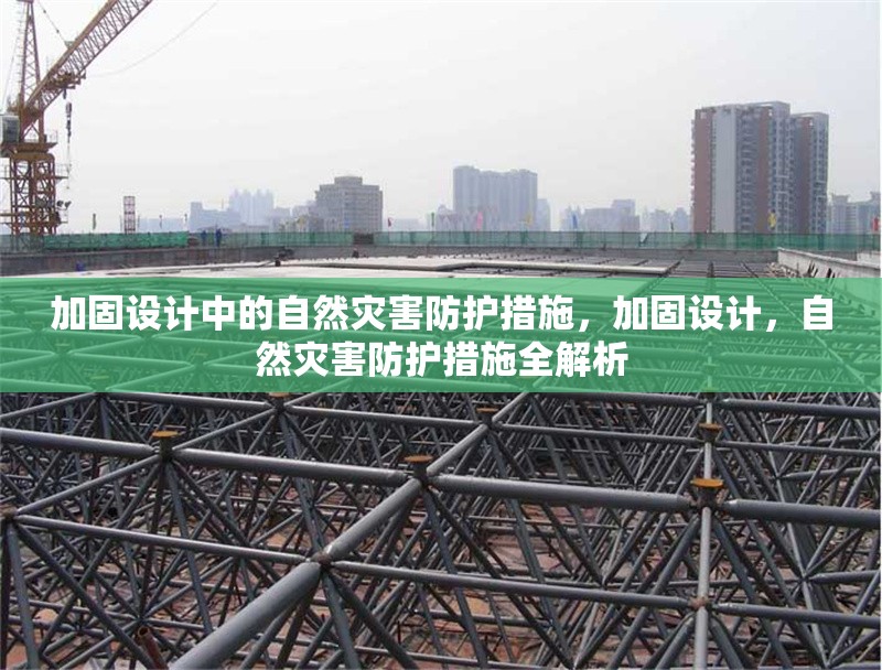 加固設(shè)計(jì)中的自然災(zāi)害防護(hù)措施，加固設(shè)計(jì)，自然災(zāi)害防護(hù)措施全解析 行業(yè)新聞 第1張