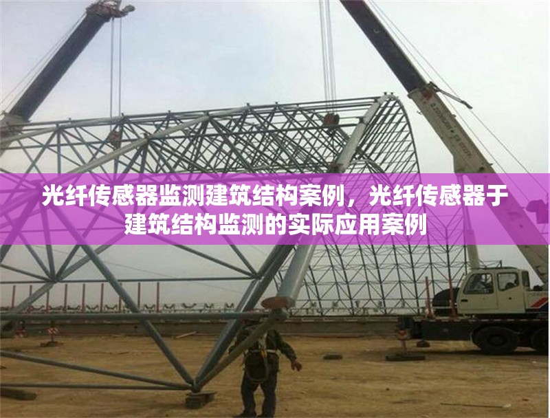 光纖傳感器監(jiān)測建筑結構案例，光纖傳感器于建筑結構監(jiān)測的實際應用案例