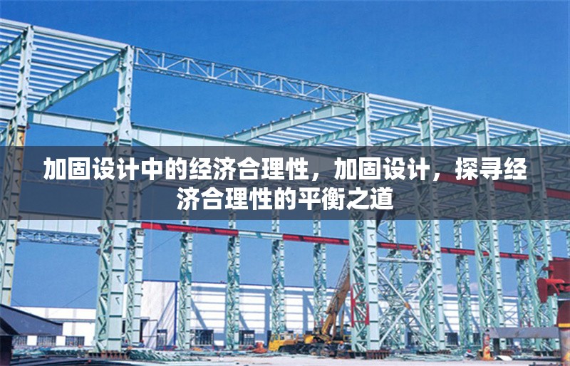 加固設(shè)計中的經(jīng)濟合理性，加固設(shè)計，探尋經(jīng)濟合理性的平衡之道 行業(yè)新聞