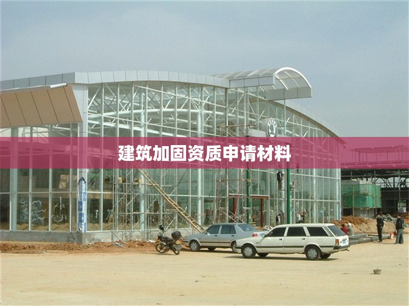 建筑加固資質(zhì)申請(qǐng)材料 行業(yè)新聞 第1張 建筑加固資質(zhì)申請(qǐng)材料 行業(yè)新聞 第1張