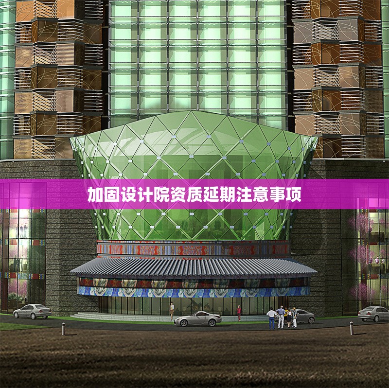 加固設計院資質延期注意事項 行業(yè)新聞 第1張
