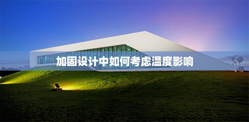 加固設(shè)計(jì)中如何考慮溫度影響 行業(yè)新聞 第1張
