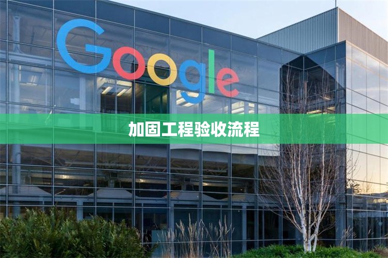 加固工程驗收流程 行業(yè)新聞 第1張