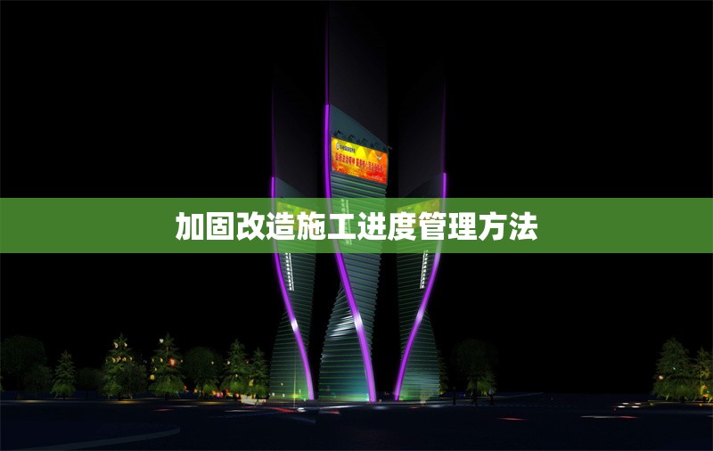 加固改造施工進(jìn)度管理方法 行業(yè)新聞 第1張