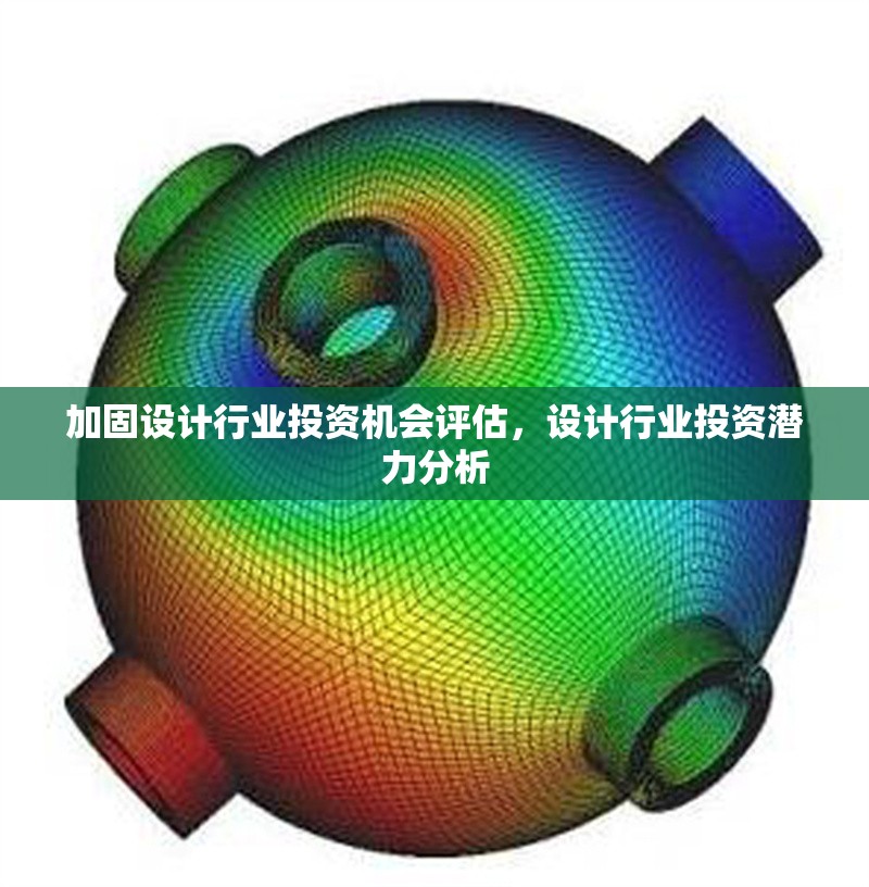 加固設(shè)計(jì)行業(yè)投資機(jī)會(huì)評(píng)估，設(shè)計(jì)行業(yè)投資潛力分析 行業(yè)新聞 第1張