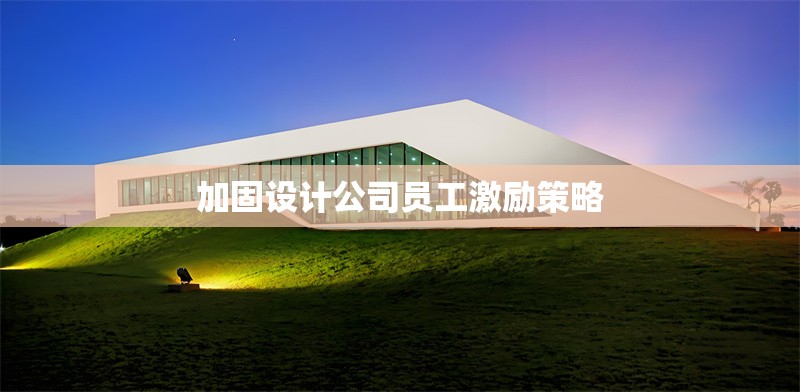加固設(shè)計(jì)公司員工激勵(lì)策略 行業(yè)新聞 第1張 加固設(shè)計(jì)公司員工激勵(lì)策略 行業(yè)新聞 第1張