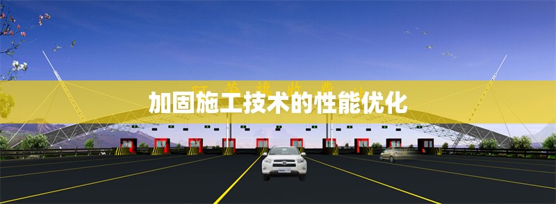 加固施工技術(shù)的性能優(yōu)化 行業(yè)新聞 第1張 加固施工技術(shù)的性能優(yōu)化 行業(yè)新聞 第1張