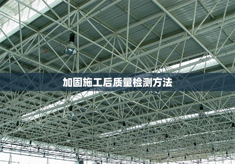 加固施工后質(zhì)量檢測(cè)方法 行業(yè)新聞 第1張