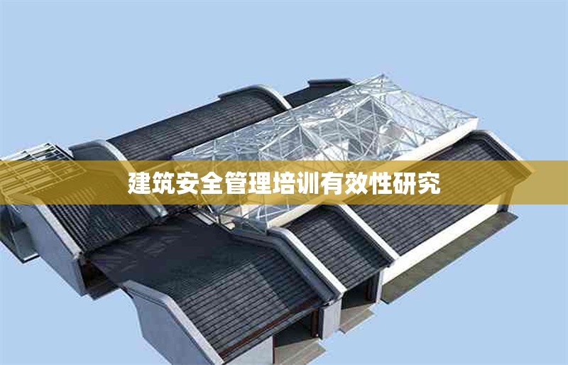建筑安全管理培訓有效性研究 行業(yè)新聞 第1張