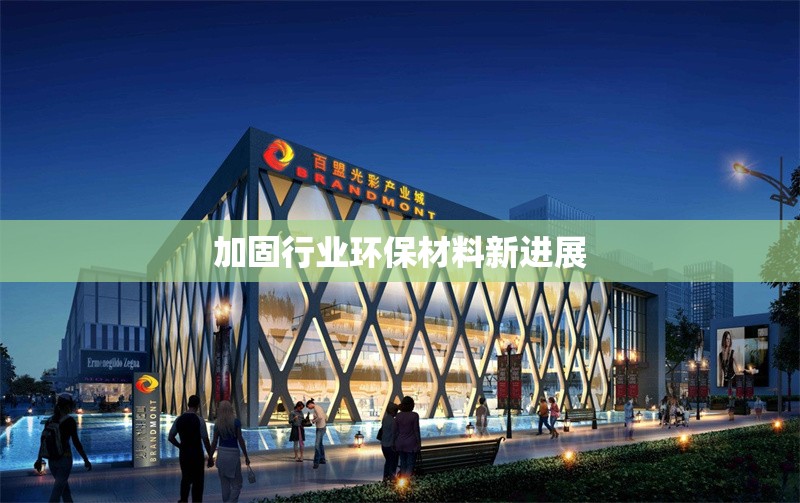 加固行業(yè)環(huán)保材料新進展 行業(yè)新聞 第1張