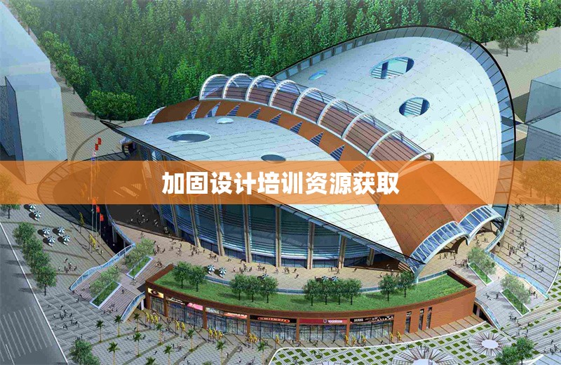 加固設(shè)計(jì)培訓(xùn)資源獲取