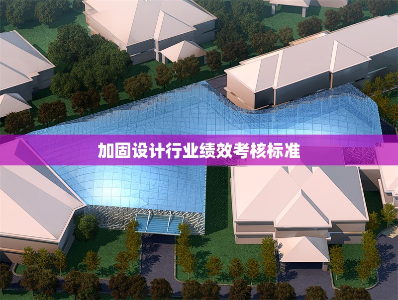 加固設(shè)計(jì)行業(yè)績(jī)效考核標(biāo)準(zhǔn)