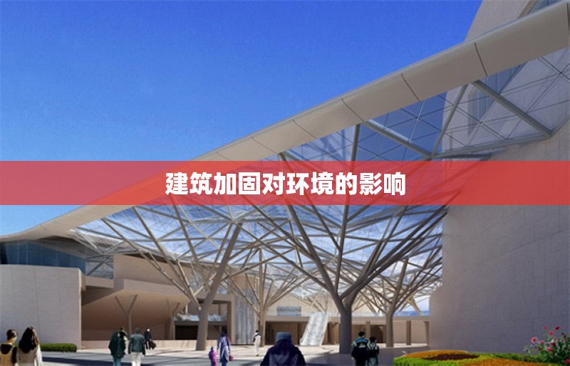 建筑加固對環(huán)境的影響 行業(yè)新聞 第1張