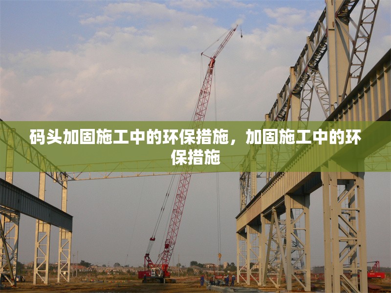 碼頭加固施工中的環(huán)保措施，加固施工中的環(huán)保措施
