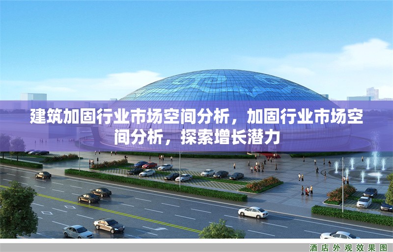 建筑加固行業(yè)市場空間分析，加固行業(yè)市場空間分析，探索增長潛力 行業(yè)新聞 第1張