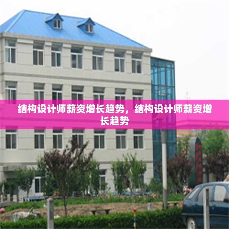 結(jié)構(gòu)設(shè)計(jì)師薪資增長(zhǎng)趨勢(shì)，結(jié)構(gòu)設(shè)計(jì)師薪資增長(zhǎng)趨勢(shì)