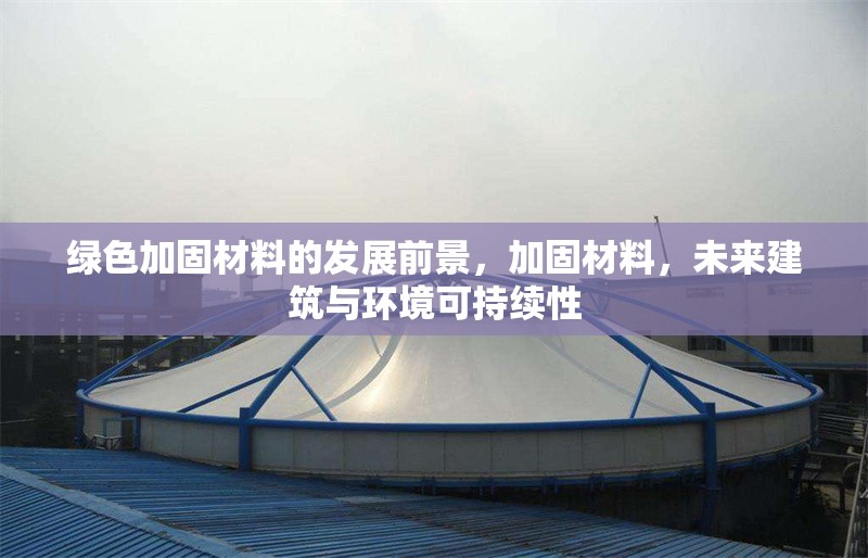 綠色加固材料的發(fā)展前景，加固材料，未來建筑與環(huán)境可持續(xù)性 行業(yè)新聞 第1張