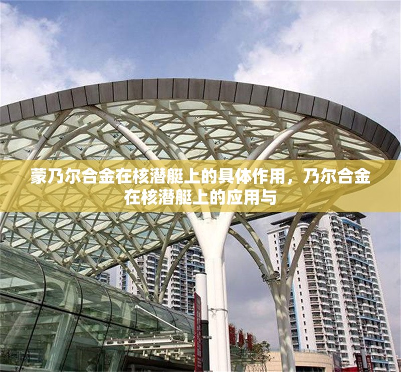 蒙乃爾合金在核潛艇上的具體作用，乃爾合金在核潛艇上的應(yīng)用與 行業(yè)新聞 第1張