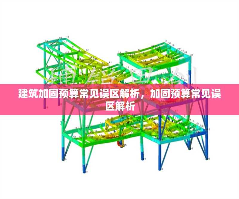 建筑加固預(yù)算常見(jiàn)誤區(qū)解析，加固預(yù)算常見(jiàn)誤區(qū)解析
