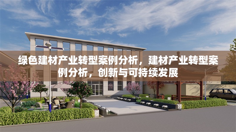 綠色建材產(chǎn)業(yè)轉(zhuǎn)型案例分析，建材產(chǎn)業(yè)轉(zhuǎn)型案例分析，創(chuàng)新與可持續(xù)發(fā)展