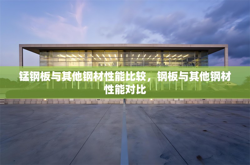 錳鋼板與其他鋼材性能比較，鋼板與其他鋼材性能對比