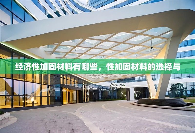 經(jīng)濟性加固材料有哪些，性加固材料的選擇與
