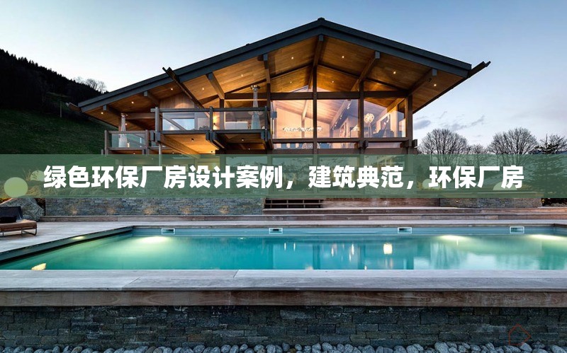 綠色環(huán)保廠房設(shè)計(jì)案例，建筑典范，環(huán)保廠房